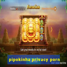 pipokinha privacy porn